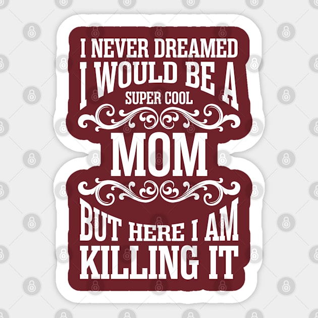 i never dreamed i would be a super cool mom but here i am killing it Sticker by variantees